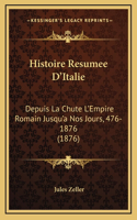 Histoire Resumee D'Italie: Depuis La Chute L'Empire Romain Jusqu'a Nos Jours, 476-1876 (1876)