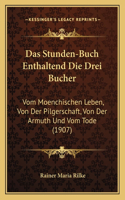 Das Stunden-Buch Enthaltend Die Drei Bucher: Vom Moenchischen Leben, Von Der Pilgerschaft, Von Der Armuth Und Vom Tode (1907)(German)