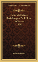 Heinrich Heines Beziehungen Zu E. T. A. Hoffmann (1908)