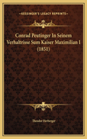 Conrad Peutinger In Seinem Verhaltrisse Sum Kaiser Maximilian I (1851)