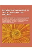 Elements of Galvanism, in Theory and Practice; With a Comprehensive View of Its History, from the First Experiments of Galvani to the Present Time. Co