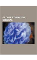 Groupe Ethnique Du Senegal: Diolas, Peuls, Bambaras, Wolofs, Toucouleurs, Sereres, Lebous, Soninkes, Mandingue, Khassonkes, Groupes Ethniques Du S(French)
