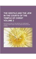 The Gentile and the Jew in the Courts of the Temple of Christ; An Introduction to the History of Christianity Volume 2