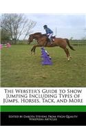 The Webster's Guide to Show Jumping Including Types of Jumps, Horses, Tack, and More