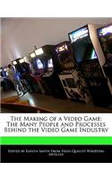 The Making of a Video Game: The Many People and Processes Behind the Video Game Industry