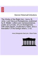 Works of the Right Hon. Henry St. John, Lord Viscount Bolingbroke, published by D. Mallet. Letters and correspondence, public and private, of Lord Bolingbroke, with state papers, explanatory notes, and a translation of the foreign letters. Vol. VI.