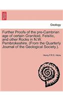 Further Proofs of the Pre-Cambrian Age of Certain Granitoid, Felsitic, and Other Rocks in N.W. Pembrokeshire. (from the Quarterly Journal of the Geological Society.).