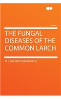 The Fungal Diseases of the Common Larch