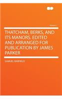 Thatcham, Berks, and Its Manors. Edited and Arranged for Publication by James Parker Volume 1