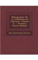 Monographie de La Cathedrale de Chartres, Volume 3...