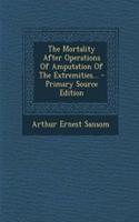 The Mortality After Operations of Amputation of the Extremities...