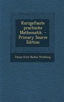 Kurzgefasste Practische Mathematik. - Primary Source Edition