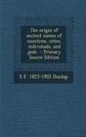 The Origin of Ancient Names of Countries, Cities, Individuals, and Gods - Primary Source Edition