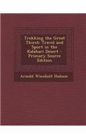 Trekking the Great Thirst: Travel and Sport in the Kalahari Desert - Primary Source Edition