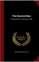 The Haunted Man: A Dramatization in Three Acts of Chas