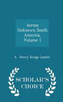 Across Unknown South America, Volume 1 - Scholar's Choice Edition