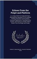 Echoes from the Pulpit and Platform: Or, Living Truths for Head and Heart; Illustrated by Upwards of Five Hundred Thrilling Anecdotes and Incidents, Personal Experiences, Touching Home 
