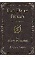 For Daily Bread: And Other Stories (Classic Reprint)