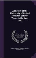 A History of the University of Oxford from the Earliest Times to the Year 1530