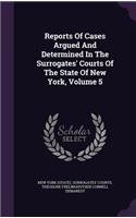 Reports of Cases Argued and Determined in the Surrogates' Courts of the State of New York, Volume 5