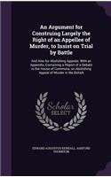 Argument for Construing Largely the Right of an Appellee of Murder, to Insist on Trial by Battle