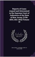Reports of Cases Argued and Determined in the Supreme Court of Judicature of the State of New Jersey. [1796-1804; 1821-1831] Volume 10