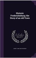 Historic Fredericksburg; the Story of an old Town