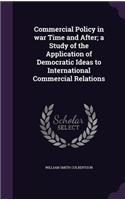 Commercial Policy in war Time and After; a Study of the Application of Democratic Ideas to International Commercial Relations