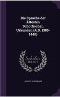Die Sprache Der Altesten Schottischen Urkunden (A.D. 1385-1440)
