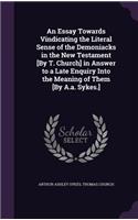 Essay Towards Vindicating the Literal Sense of the Demoniacks in the New Testament [By T. Church] in Answer to a Late Enquiry Into the Meaning of Them [By A.a. Sykes.]