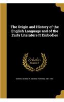 The Origin and History of the English Language and of the Early Literature It Embodies