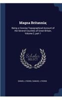 Magna Britannia;: Being a Concise Topographical Account of the Several Counties of Great Britain, Volume 2, part 1