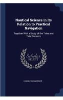 Nautical Science in Its Relation to Practical Navigation: Together With a Study of the Tides and Tidal Currents