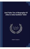 And Tyler Too A Biography Of John & Julia Gardiner Tyler