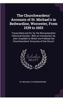 The Churchwardens' Accounts of St. Michael's in Bedwardine, Worcester, From 1539 to 1603