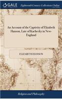 Account of the Captivity of Elizabeth Hanson, Late of Kachecky in New-England: Who, With Four of her Children, and Servant-maid, was Taken Captive by the Indians, ... A new Edition. Taken in Substance From her own Mouth, by Sam