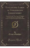 Englisches Leben Im Vierzehnten Jahrhundert: Dargestellt Nach the Vision of William Concerning Piers the Plowman by William Langland; Inaugural-Dissertation (Classic Reprint)