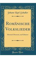 Romï¿½nische Volkslieder: Metrisch ï¿½bersetzt, Und Erlï¿½utert (Classic Reprint): Metrisch ï¿½bersetzt, Und Erlï¿½utert (Classic Reprint)