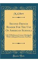 Second French Reader for the Use of American Schools: Life of Robinson Crusoe (Abridged); With Colloquial Exercises and Key (Classic Reprint)