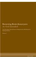 Reversing Brain Aneurysm: As God Intended The Raw Vegan Plant-Based Detoxification & Regeneration Workbook for Healing Patients. Volume 1