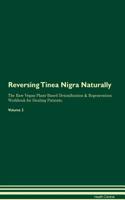 Reversing Tinea Nigra: Naturally the Raw Vegan Plant-Based Detoxification & Regeneration Workbook for Healing Patients. Volume 2