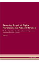 Reversing Acquired Digital Fibrokeratoma: Kidney Filtration The Raw Vegan Plant-Based Detoxification & Regeneration Workbook for Healing Patients. Volume 5