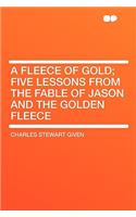 A Fleece of Gold; Five Lessons from the Fable of Jason and the Golden Fleece