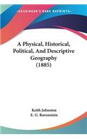 Physical, Historical, Political, And Descriptive Geography (1885)
