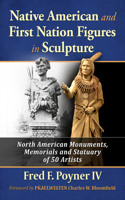 Native American and First Nation Figures in Sculpture: North American Monuments, Memorials and Statuary of 50 Artists