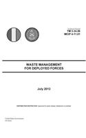 Technical Manual TM 3-34.56 MCIP 4-11.01 Waste Management for Deployed Forces July 2013: (English)