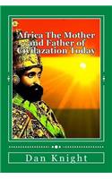 Africa The Mother and Father of Civilazation Today