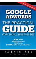 Google Adwords - The Practical Guide for Small Businesses: MORE traffic, MORE customers, MORE sales, BIGGER profits for your business(English)