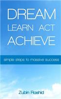 Dream Learn Act Achieve: Simple Steps to Massive Success