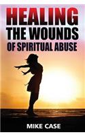 Healing the Wounds of Spiritual Abuse